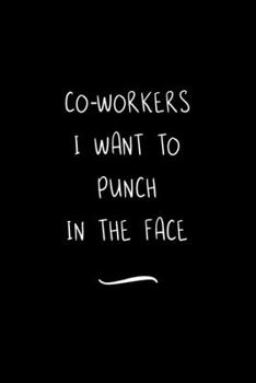 Paperback Co-workers I Want to Punch in the Face: Funny Office Notebook/Journal For Women/Men/Coworkers/Boss/Business Woman/Funny office work desk humor/ Stress Book