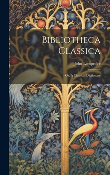 Hardcover Bibliotheca Classica: Or, A Classical Dictionary Book