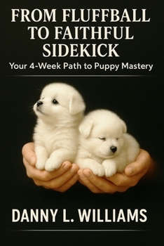 Paperback From Fluffball to Faithful Sidekick: Your 4-Week Path to Puppy Mastery Book