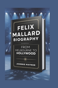 Paperback Felix Mallard Biography: From Melbourne To Hollywood Book