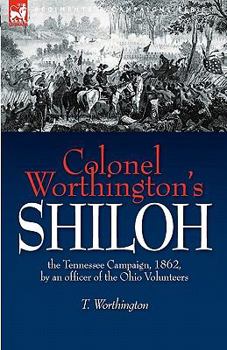 Colonel Worthington's Shiloh: The Tennessee Campaign, 1862, by an Officer of the Ohio Volunteers