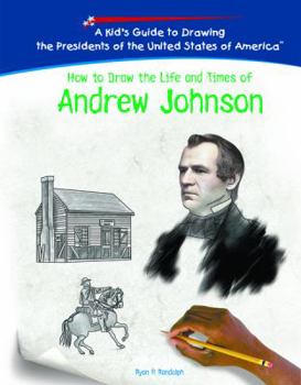How To Draw The Life And Times Of Andrew Johnson (Kid's Guide to Drawing the Presidents of the United States of America) - Book  of the Kid's Guide to Drawing the Presidents of the United States