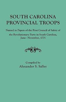 Paperback South Carolina Provincial Troops Named in Papers of the First Council of Safety of the Revolutionary Party in South Carolina, June-November, 1775 Book