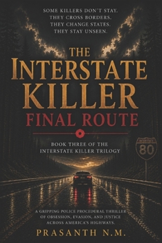 The Interstate Killer: Final Route (Book Three): A Gripping FBI Police Procedural Thriller of Interstate Murders, Hidden Conspiracies, and the Final ... Killer. (The Interstate Killer Trilogy)