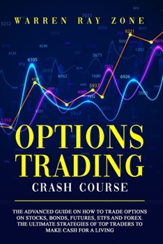 Paperback Options Trading Crash Course: The advanced guide on how to trade options on stocks, bonds, futures, etfs and forex. The ultimate strategies of top t Book