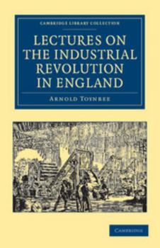 Paperback Lectures on the Industrial Revolution in England: Popular Addresses, Notes and Other Fragments Book