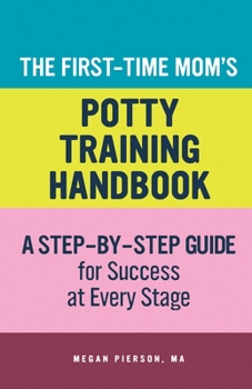 Paperback The First-Time Mom's Potty-Training Handbook: A Step-By-Step Guide for Success at Every Stage Book