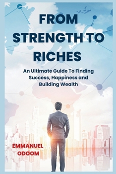 Paperback From Strength to Riches: An Ultimate Guide To Finding Success, Happiness and Building Wealth [Large Print] Book