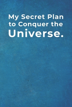 My Secret Plan to Conquer the Universe.: Blank Lined Notebook |120 pages - 6"x 9"| Sarcastic Gift for coworker leaving for new job