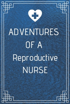Adventures of A Reproductive Nurse: Perfect Gift For A Nurse (100 Pages, Blank Notebook, 6 x 9) (Cool Notebooks) Paperback