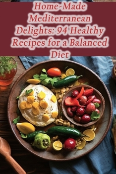 Paperback Home-Made Mediterranean Delights: 94 Healthy Recipes for a Balanced Diet Book