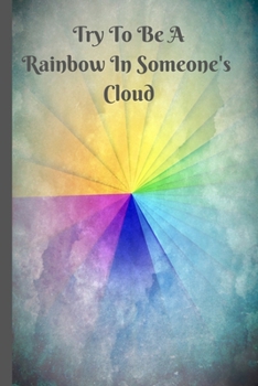 Paperback Try To Be A Rainbow In Someone's Cloud: Inspirational Rainbow Effect Notebook/Journal 120 page lined paper (6"x9") Book