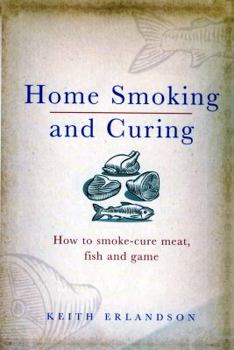 Hardcover Home Smoking and Curing: How to Smoke-Cure Meat, Fish and Game Book