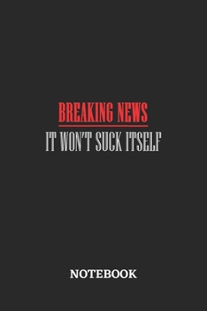 Breaking News It Won't Suck Itself Notebook: 6x9 inches - 110 dotgrid pages • Greatest sarcasm humor mood Journal • Gift, Present Idea