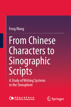 Hardcover From Chinese Characters to Sinographic Scripts: A Study of Writing Systems in the Sinosphere Book