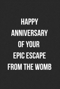 Paperback Happy Anniversary Of Your Epic Escape From The Womb: Funny Birthday Journal For Adults Blank Lined Notebook Book