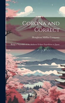 Hardcover Corona and Correct: Being a Narrative of the Amherst Eclipse Expedition to Japan Book