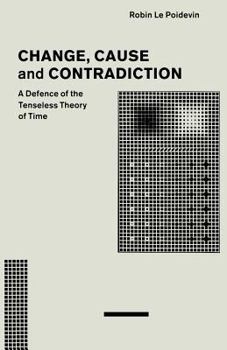 Paperback Change, Cause and Contradiction: A Defence of the Tenseless Theory of Time Book