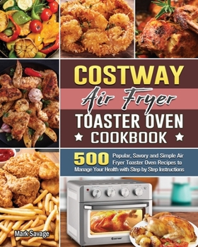 Paperback COSTWAY Air Fryer Toaster Oven Cookbook: 500 Popular, Savory and Simple Air Fryer Toaster Oven Recipes to Manage Your Health with Step by Step Instruc Book