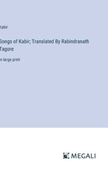 Hardcover Songs of Kabir; Translated By Rabindranath Tagore: in large print Book