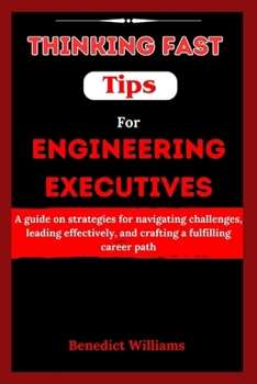 Paperback Thinking Fast Tips for Engineering Executives: A guide on strategies for navigating challenges, leading effectively, and crafting a fulfilling career Book