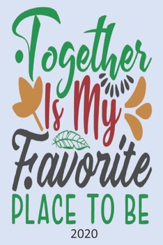 Together Is My Favorite Place To Be  - 2020: Diary Planner Agenda  Organiser- Week Per View.  Gift for Partner, Boyfriend, Girlfriend