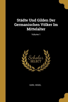 Paperback Städte Und Gilden Der Germanischen Völker Im Mittelalter; Volume 1 [German] Book