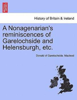 Paperback A Nonagenarian's Reminiscences of Garelochside and Helensburgh, Etc. Book