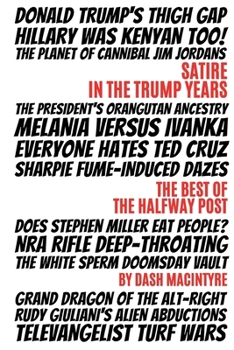 Paperback Satire In The Trump Years: The Best Of The Halfway Post Book