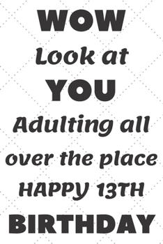 Paperback WoW Look at You Adulting all over the place Happy 13th Birthday: 13th Birthday Gift / Journal / Notebook / Diary / Unique Greeting & Birthday Card Alt Book