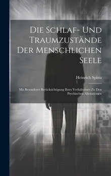 Hardcover Die Schlaf- Und Traumzustände Der Menschlichen Seele: Mit Besonderer Berücksichtigung Ihres Verhältnisses Zu Den Psychischen Alienationen [German] Book