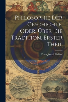 Paperback Philosophie Der Geschichte, Oder, Über Die Tradition, Erster Theil [German] Book