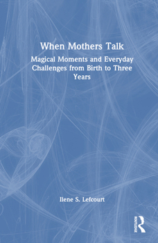 Hardcover When Mothers Talk: Magical Moments and Everyday Challenges from Birth to Three Years Book