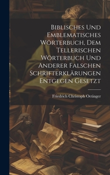 Hardcover Biblisches und Emblematisches Wörterbuch, dem Tellerischen Wörterbuch und Anderer falschen Schrifterklärungen entgegen gesetzt [German] Book