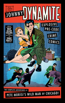 Hardcover Johnny Dynamite: Explosive Pre-Code Crime Comics - The Complete Adventures of Pete Morisi's Wild Man of Chicago Book