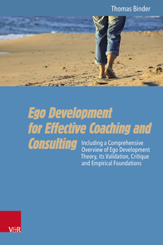 Paperback Ego Development for Effective Coaching and Consulting: Including a Comprehensive Overview of Ego Development Theory, Its Validation, Critique and Empi Book