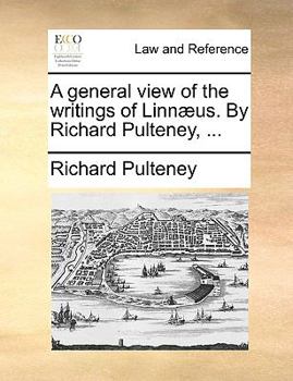 Paperback A General View of the Writings of Linn]us. by Richard Pulteney, ... Book