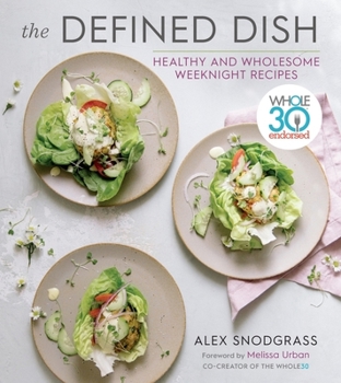 Hardcover The Defined Dish: Whole30 Endorsed, Healthy and Wholesome Weeknight Recipes Book