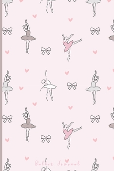 Ballet Journal: Ballet Journal | Ballet Lined Notebook to Whrite Notes about Dancing Lessons | Gift for Girls Dancer & Dance Lovers | 130 pages, 6 x 9 inches