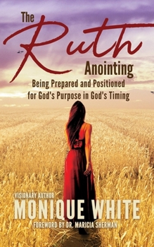 Paperback The Ruth Anointing: Being Prepared and Positioned for God's Purpose in God's Timing Book