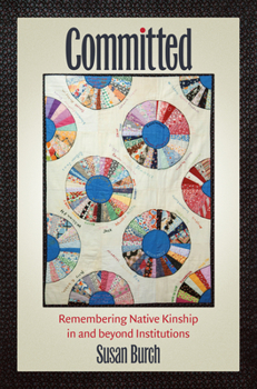Paperback Committed: Remembering Native Kinship in and beyond Institutions Book