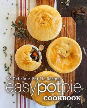 Paperback Easy Pot Pie Cookbook: 50 Delicious Pot Pie Recipes (2nd Edition) Book