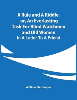 Paperback A Rule And A Riddle, Or, An Everlasting Task For Blind Watchmen And Old Women: In A Letter To A Friend Book