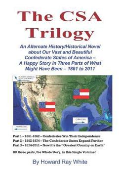 Paperback The CSA Trilogy: An Alternate History/Historical Novel about Our Vast and Beautiful Confederate States of America -- A Happy Story in T Book