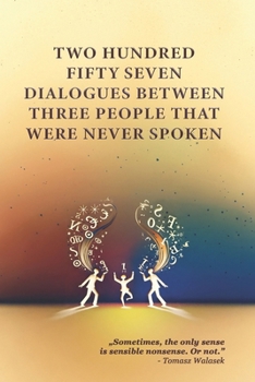 TWO HUNDRED FIFTY SEVEN DIALOGUES BETWEEN THREE PEOPLE THAT WERE NEVER SPOKEN (ON THE COFFE TABLE)