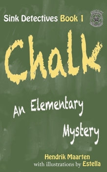 Sink Detectives Book 1 'CHALK': An Elementary Mystery (Sink Detectives Book 1) - Book #1 of the Sink Detectives