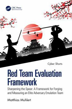 Paperback Red Team Evaluation Framework: Sharpening the Spear: A Framework for Forging and Measuring an Elite Adversary Emulation Team Book