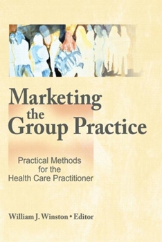 Hardcover Marketing the Group Practice: Practical Methods for the Health Care Practitioner Book