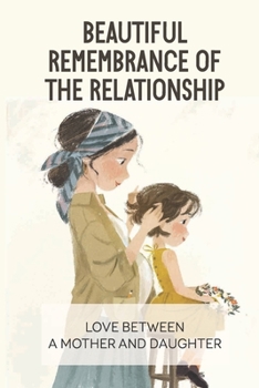 Paperback Beautiful Remembrance Of The Relationship: Love Between A Mother And Daughter: Part Of A Grieving Process Book