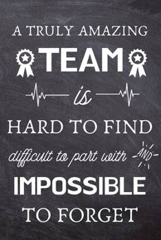 Paperback A Truly Amazing Team is Hard to Find - Difficult to Part With and Impossible to Forget: Thank You Gifts for Team, Employees, Coworkers - Lined Blank N Book